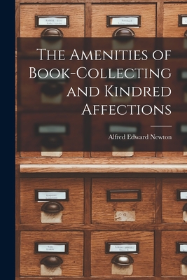 The Amenities of Book-Collecting and Kindred Affections - Newton, Alfred Edward