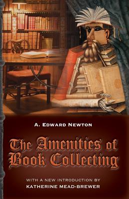 The Amenities of Book Collecting: and Kindred Affections - Mead-Brewer, Katherine (Introduction by), and Newton, A Edward