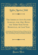 The American Anti-Slavery Almanac, for 1847, Being the Third Year After Bissextile, or Leap Year: Comprising, the Motions of the Sun and Moon, the True Places and Aspects of the Planets, Rising and Setting of the Sun, and the Rising, Setting, and Southing