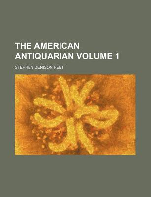 The American Antiquarian Volume 1 - Peet, Stephen Denison
