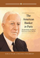 The American Banker in Paris: The Remarkable True Story of Little Known Nelson Dean Jay