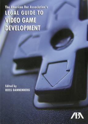 The American Bar Association's Legal Guide to Video Game Development, - Dannenberg, Ross