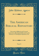 The American Biblical Repository, Vol. 9: Devoted to Biblical and General Literature, Theological Discussion, the History of Theological Opinions, Etc (Classic Reprint)