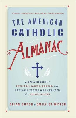 The American Catholic Almanac: A Daily Reader of Patriots, Saints, Rogues, and Ordinary People Who Changed the United States - Burch, Brian, and Stimpson, Emily