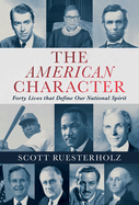 The American Character: Forty Lives That Define Our National Spirit