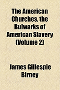 The American Churches, the Bulwarks of American Slavery Volume 2