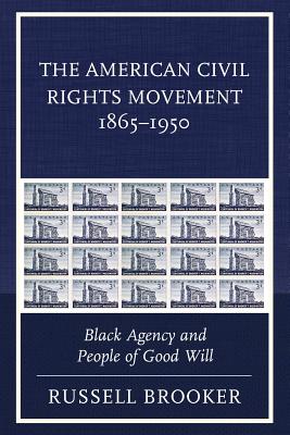 The American Civil Rights Movement 1865-1950: Black Agency and People of Good Will - Brooker, Russell