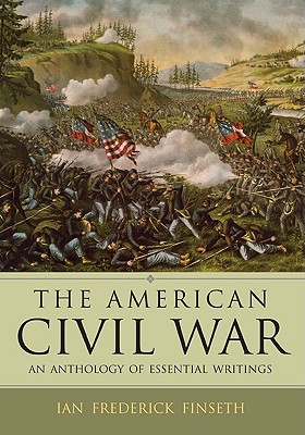 The American Civil War: An Anthology of Essential Writings - Finseth, Ian Frederick (Editor)