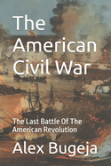 The American Civil War: The Last Battle Of The American Revolution