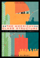 The American Class Structure in an Age of Growing Inequality - Gilbert, Dennis