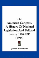 The American Congress: A History Of National Legislation And Political Events, 1774-1895 (1895)