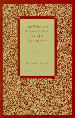 The American Constitution and Its Provenance - Stevens, Richard G