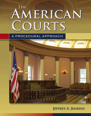 The American Courts: A Procedural Approach: A Procedural Approach - Jenkins, Jeffrey A