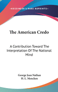 The American Credo: A Contribution Toward The Interpretation Of The National Mind