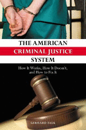 The American Criminal Justice System: How It Works, How It Doesn't, and How to Fix It