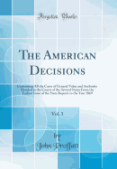 The American Decisions, Vol. 1: Containing All the Cases of General Value and Authority Decided in the Courts of the Several States from the Earliest Issue of the State Reports to the Year 1869 (Classic Reprint)
