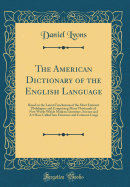 The American Dictionary of the English Language: Based on the Latest Conclusions of the Most Eminent Philologists and Comprising Many Thousands of New Words Which Modern Literature, Science and Art Have Called Into Existence and Common Usage