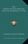 The American Doctrine Of Judicial Supremacy (1914) - Haines, Charles Grove, Professor