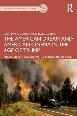 The American Dream and American Cinema in the Age of Trump: From Object Relations to Social Relations - Clarke, Graham S, and Clarke, Ross