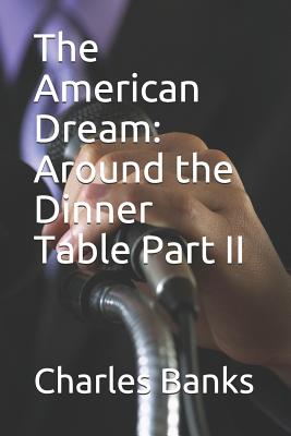 The American Dream: Around the Dinner Table Part II - Banks, Charles