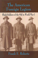 The American Foreign Legion: Black Soldiers of the 93d in World War I - Roberts, Frank E