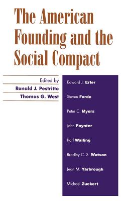 The American Founding and the Social Compact - Pestritto, Ronald J (Editor), and West, Thomas G (Editor), and Erler, Edward J (Contributions by)