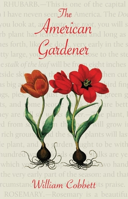 The American Gardener (Warbler Classics Annotated Edition) - Cobbett, William