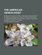 The American Genealogist: Being a Catalogue of Family Histories, a Bibliography of American Genealogy or a List of the Title Pages of Books and Pamphlets on Family History, Published in America, from 1771 to Date