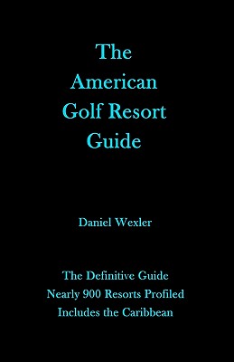 The American Golf Resort Guide - Wexler, Daniel