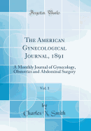 The American Gynecological Journal, 1891, Vol. 1: A Monthly Journal of Gynecology, Obstetrics and Abdominal Surgery (Classic Reprint)