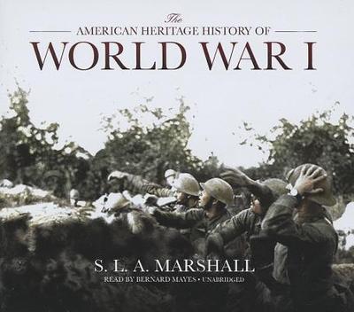 The American Heritage History of World War I - Marshall, S L a, and Mayes, Bernard (Read by)