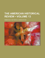 The American Historical Review; Volume 13