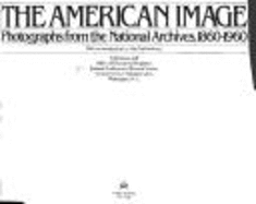 The American Image: Photographs from the National Archives, 1860-1960 - United States
