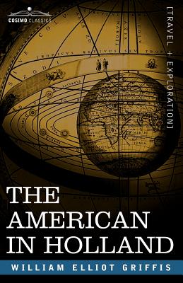 The American in Holland: Sentimental Rambles in the Eleven Provinces of the Netherlands - Griffis, William Elliot