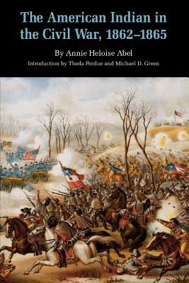 The American Indian in the Civil War, 1862-1865 - Abel, Annie Heloise, and Perdue, Theda (Introduction by), and Green, Michael D (Introduction by)