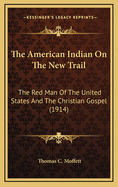 The American Indian on the New Trail: The Red Man of the United States and the Christian Gospel