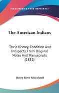 The American Indians: Their History, Condition And Prospects, From Original Notes And Manuscripts (1851)