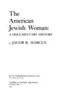 The American Jewish Woman: A Documentary History - Marcus, Jacob Rader