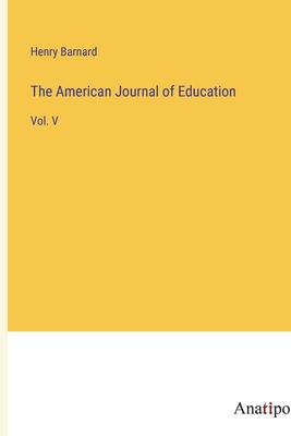 The American Journal of Education: Vol. V - Barnard, Henry