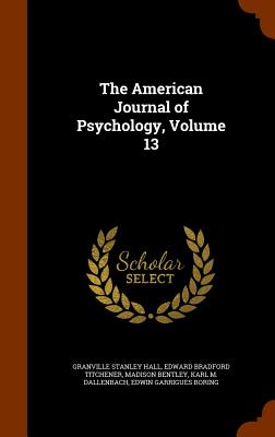 The American Journal of Psychology, Volume 13 - Hall, Granville Stanley, and Titchener, Edward Bradford, and Bentley, Madison