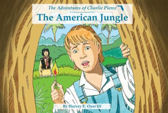 The American Jungle, the Adventures of Charlie Pierce - Harvey E. Oyer III