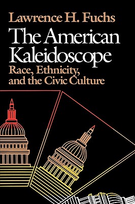 The American Kaleidoscope: Race, Ethnicity, and the Civic Culture - Fuchs, Lawrence H