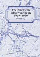 The American Labor Year Book 1919- 1920 Volume 3