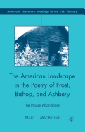 The American Landscape in the Poetry of Frost, Bishop, and Ashbery: The House Abandoned