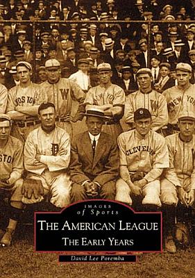 The American League; The Early Years 1901-1920: Images of Sports - Poremba, David Lee