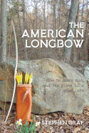 The American Longbow: How to Make One, and Its Place in a Good Life