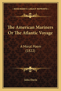 The American Mariners Or The Atlantic Voyage: A Moral Poem (1822)