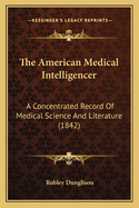 The American Medical Intelligencer: A Concentrated Record of Medical Science and Literature (1842)