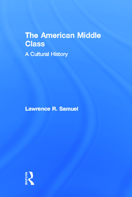 The American Middle Class: A Cultural History - Samuel, Lawrence R