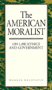 The American Moralist: On Law, Ethics, and Government